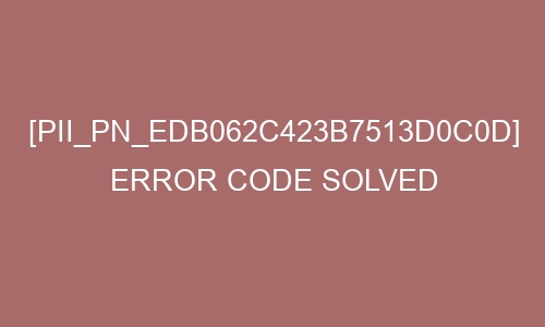 How to Fixed [Pii_pn_edb062c423b7513d0c0d] Error Code in ?